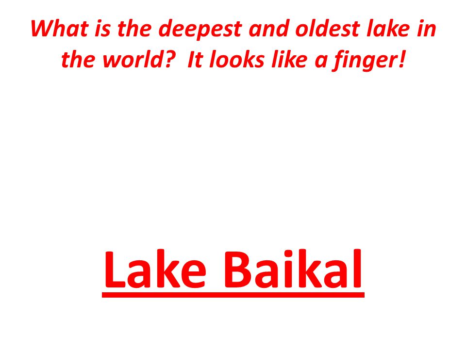 What is the deepest and oldest lake in the world It looks like a finger! Lake Baikal