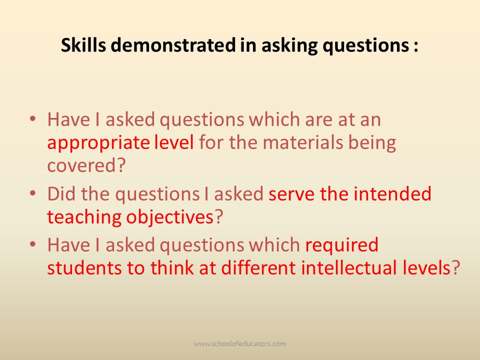 Skills demonstrated in asking questions : Have I asked questions which are at an appropriate level for the materials being covered.