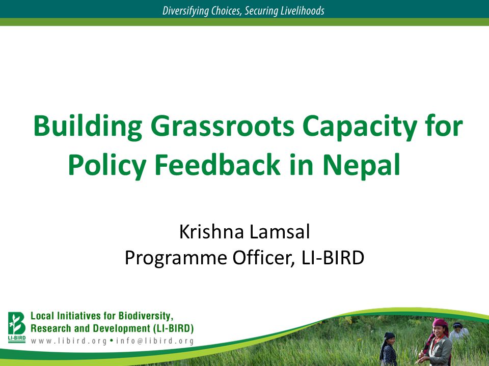Building Grassroots Capacity for Policy Feedback in Nepal Krishna Lamsal Programme Officer, LI-BIRD