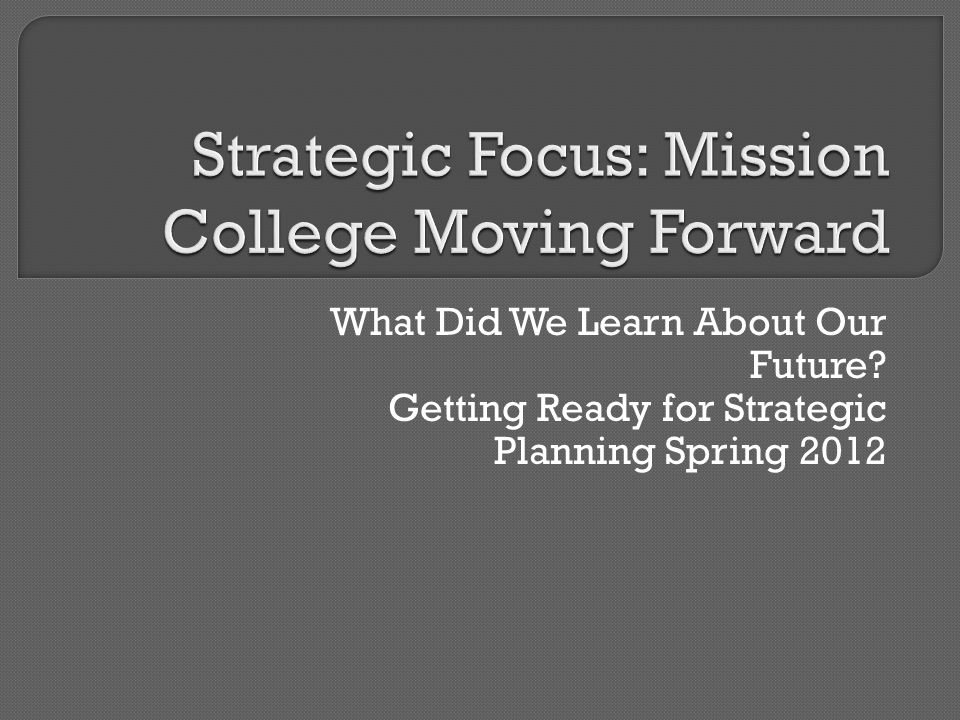 What Did We Learn About Our Future Getting Ready for Strategic Planning Spring 2012