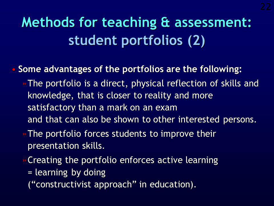 21 Methods for teaching & assessment: student portfolios (1) Besides a classical examination to assess the level of knowledge of each student, each student creates also a portfolio = a collection of reports concerning small assignments.Besides a classical examination to assess the level of knowledge of each student, each student creates also a portfolio = a collection of reports concerning small assignments.