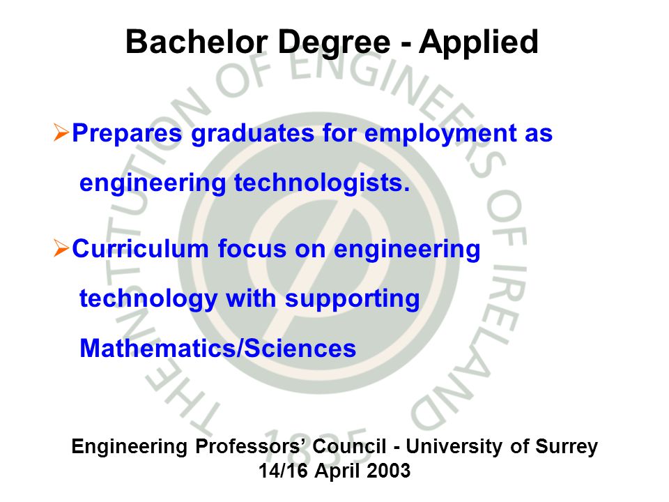 Engineering Professors Council - University of Surrey 14/16 April 2003 Prepares graduates for employment as engineering technologists.