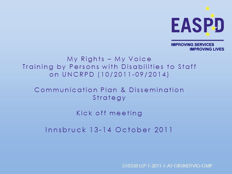 My Rights – My Voice Training by Persons with Disabilities to Staff on UNCRPD (10/ /2014) Communication Plan & Dissemination Strategy Kick off meeting Innsbruck October LLP AT-GRUNDTVIG-GMP