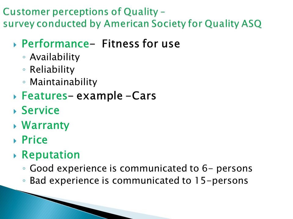 Performance- Fitness for use Availability Reliability Maintainability Features- example -Cars Service Warranty Price Reputation Good experience is communicated to 6- persons Bad experience is communicated to 15-persons