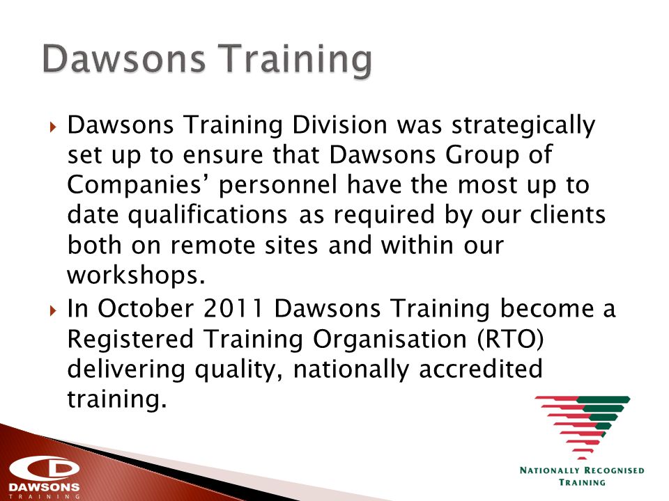 Dawsons Training Division was strategically set up to ensure that Dawsons Group of Companies personnel have the most up to date qualifications as required by our clients both on remote sites and within our workshops.