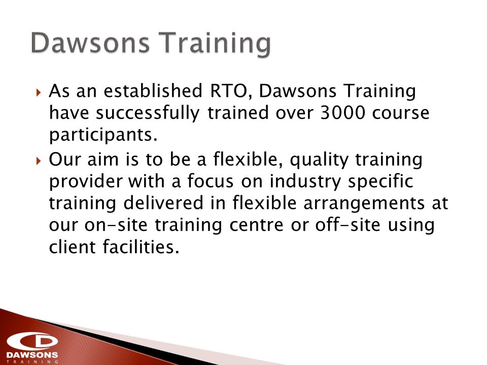 As an established RTO, Dawsons Training have successfully trained over 3000 course participants.