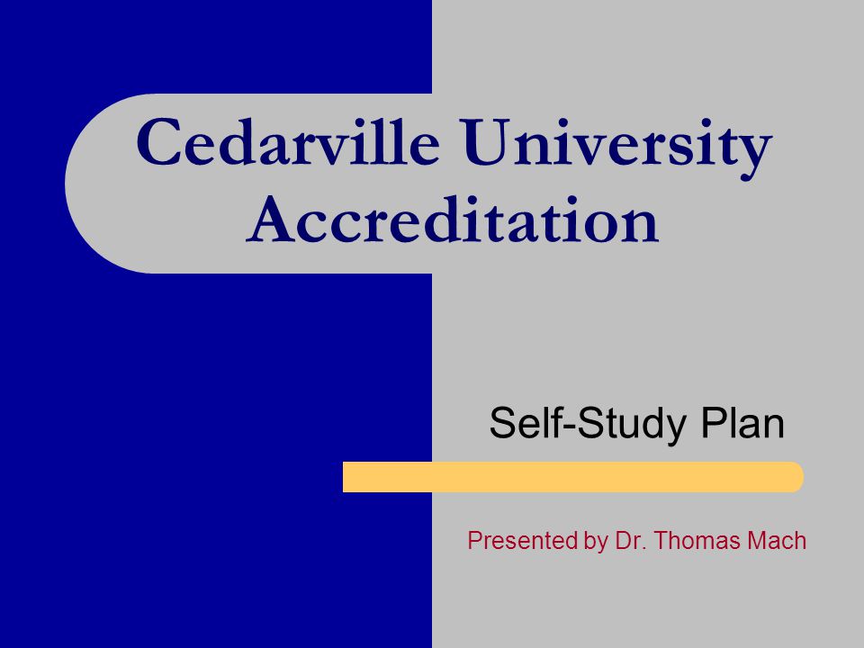 Cedarville University Accreditation Self-Study Plan Presented by Dr. Thomas Mach