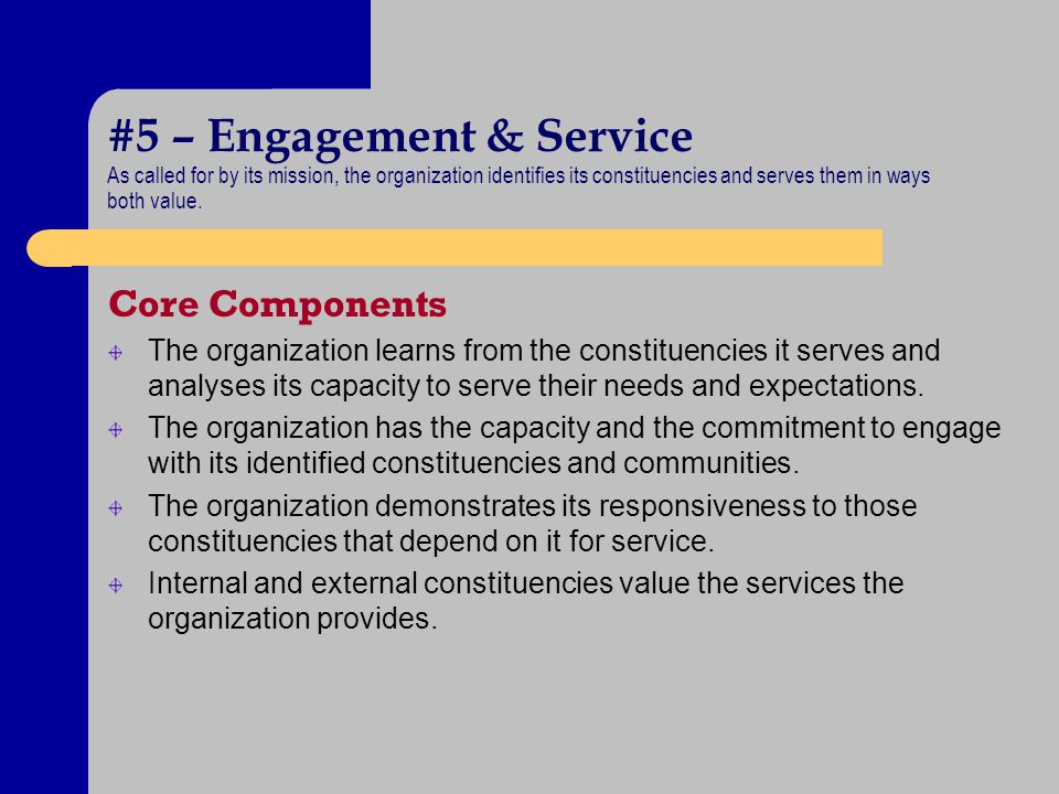 #5 – Engagement & Service As called for by its mission, the organization identifies its constituencies and serves them in ways both value.