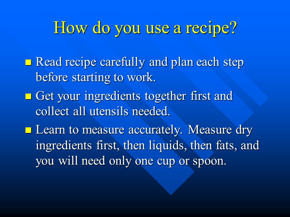 How do you use a recipe. Read recipe carefully and plan each step before starting to work.