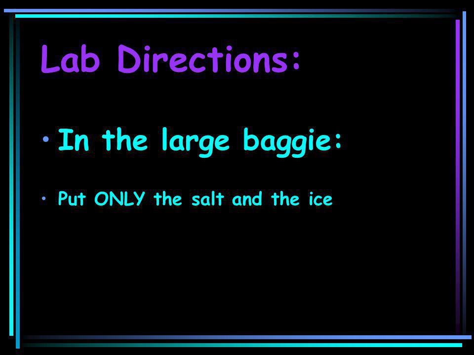 Lab Directions: In the large baggie: Put ONLY the salt and the ice
