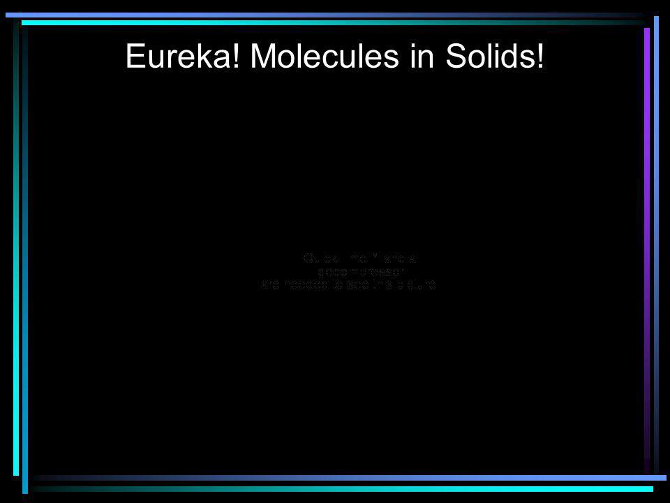 Eureka! Molecules in Solids!