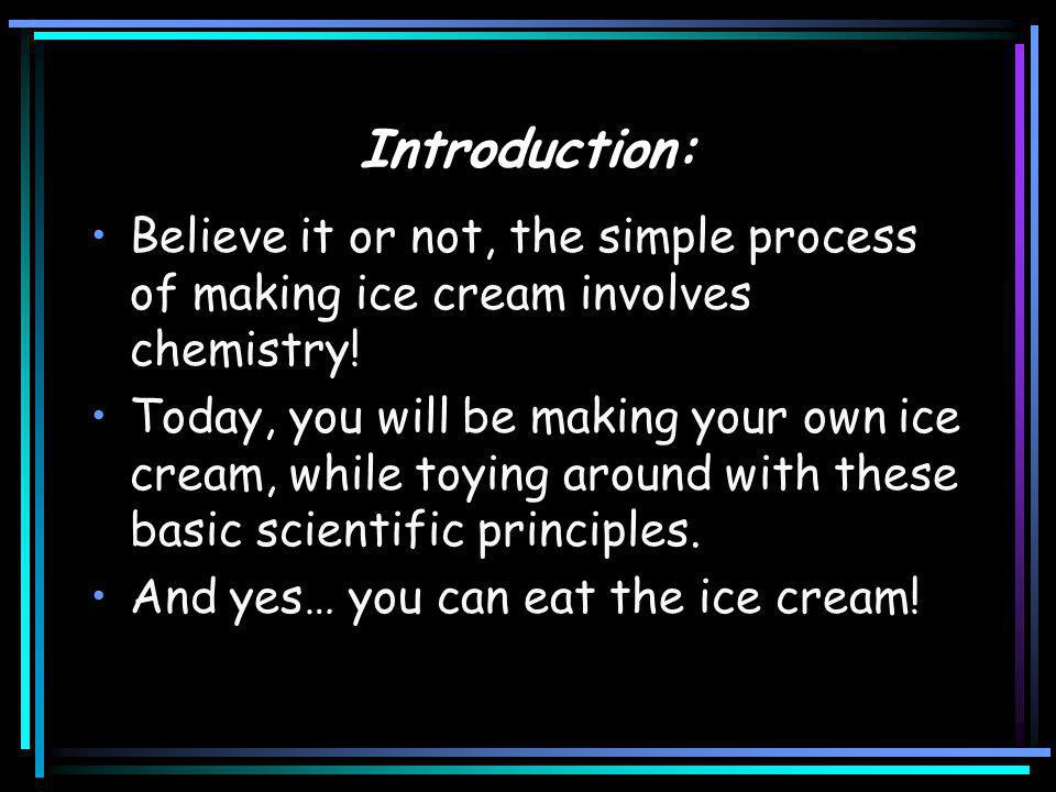 Introduction: Believe it or not, the simple process of making ice cream involves chemistry.