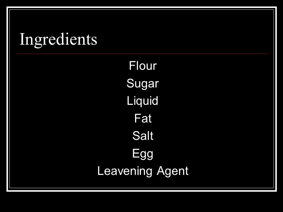Ingredients Flour Sugar Liquid Fat Salt Egg Leavening Agent