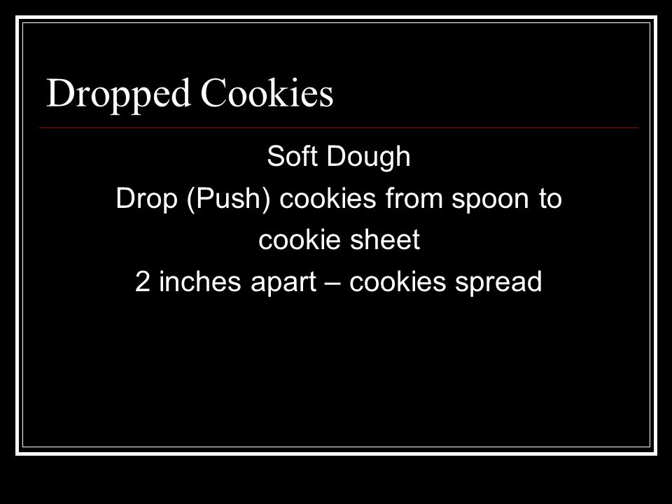 Soft Dough Drop (Push) cookies from spoon to cookie sheet 2 inches apart – cookies spread