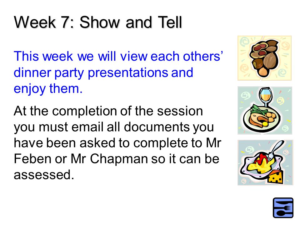 This week we will view each others dinner party presentations and enjoy them.