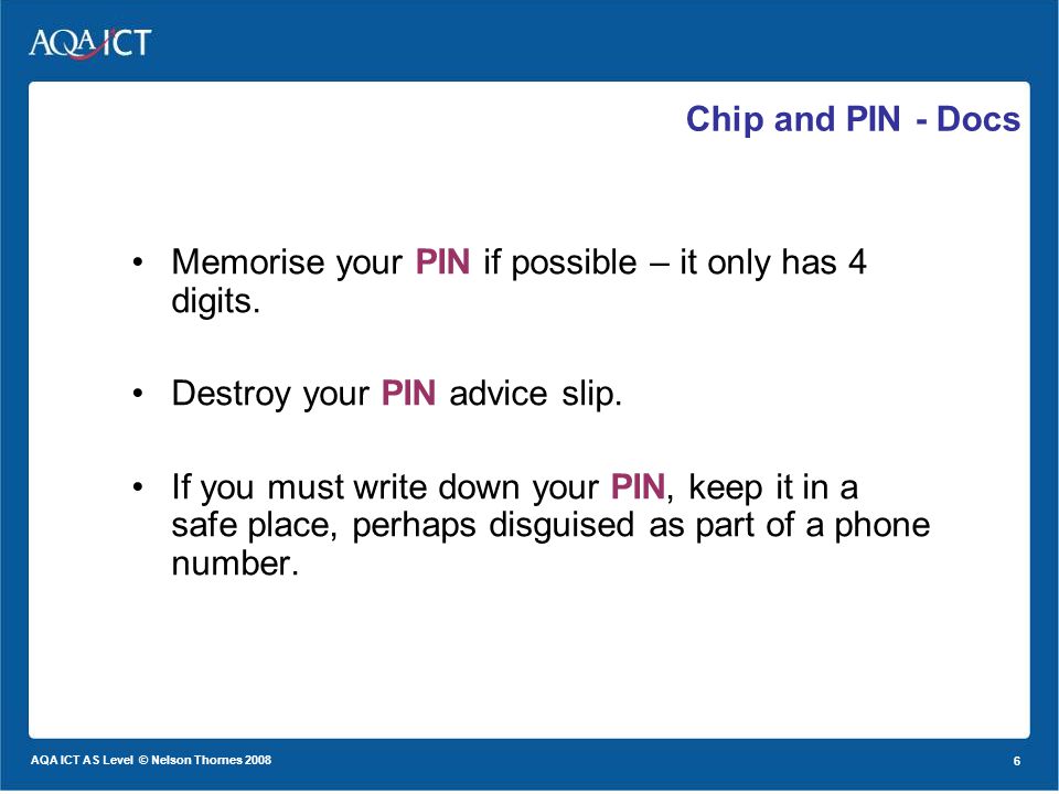 6 AQA ICT AS Level © Nelson Thornes Memorise your PIN if possible – it only has 4 digits.