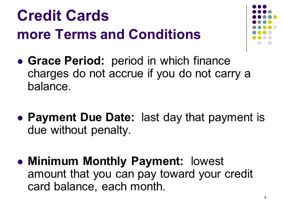 4 Credit Cards more Terms and Conditions Grace Period: period in which finance charges do not accrue if you do not carry a balance.