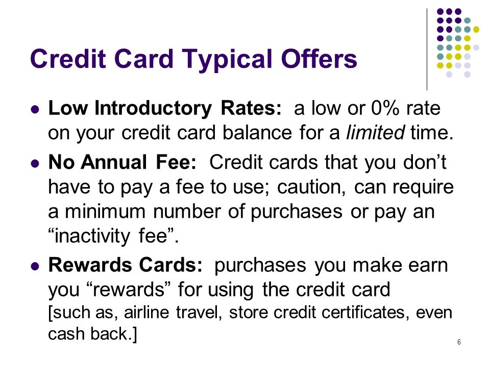 6 Credit Card Typical Offers Low Introductory Rates: a low or 0% rate on your credit card balance for a limited time.