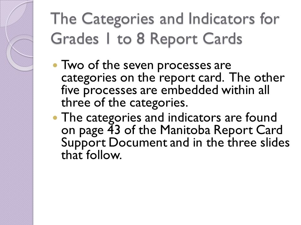 The Categories and Indicators for Grades 1 to 8 Report Cards Two of the seven processes are categories on the report card.