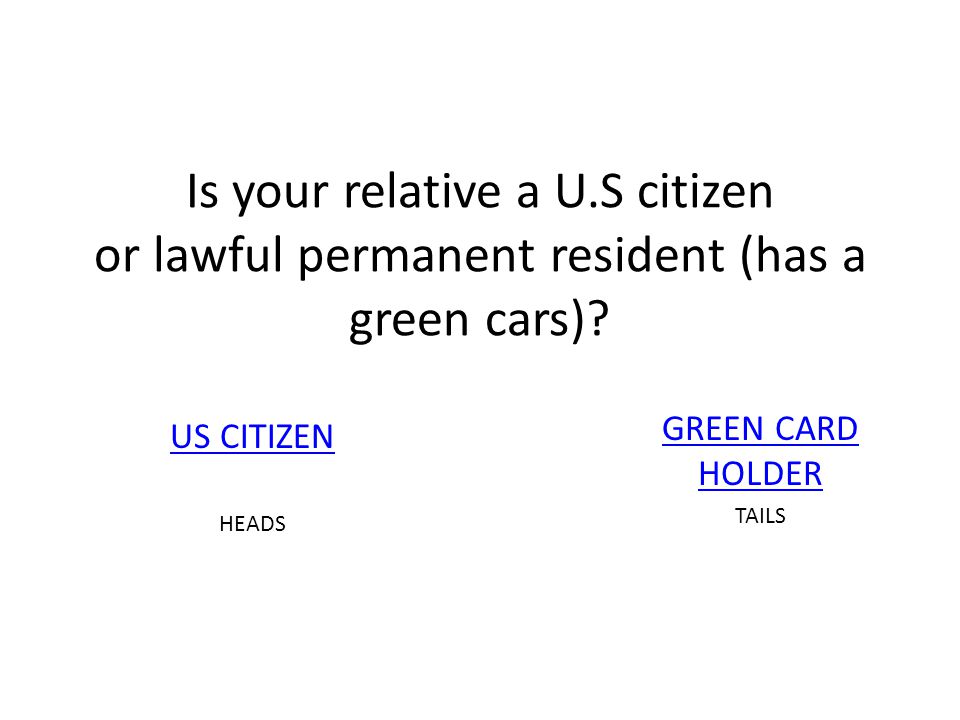 Is your relative a U.S citizen or lawful permanent resident (has a green cars).