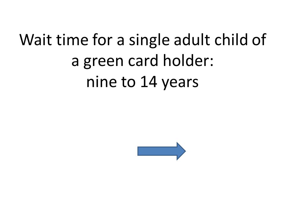 Wait time for a single adult child of a green card holder: nine to 14 years