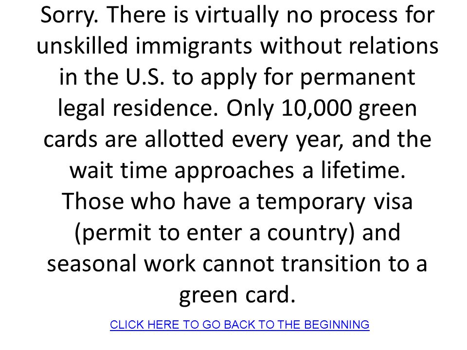 Sorry. There is virtually no process for unskilled immigrants without relations in the U.S.
