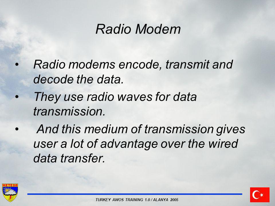 TURKEY AWOS TRAINING 1.0 / ALANYA 2005 Radio Modem Radio modems encode, transmit and decode the data.