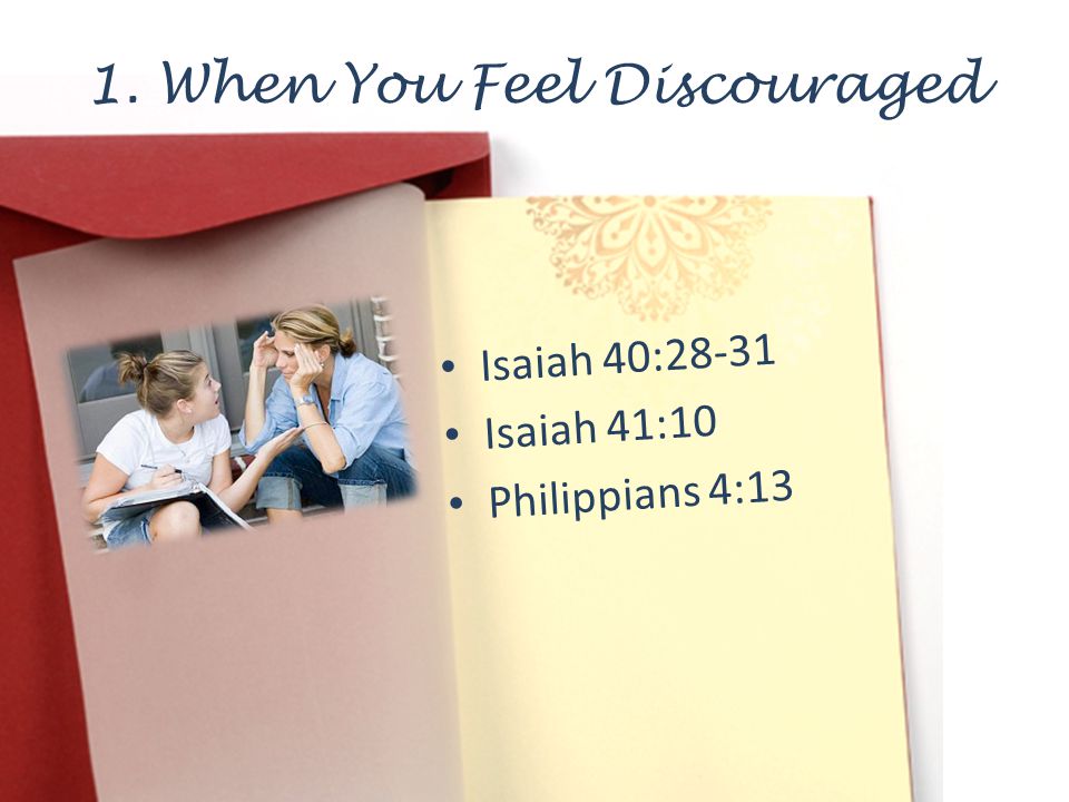 1. When You Feel Discouraged Isaiah 40:28-31 Isaiah 41:10 Philippians 4:13
