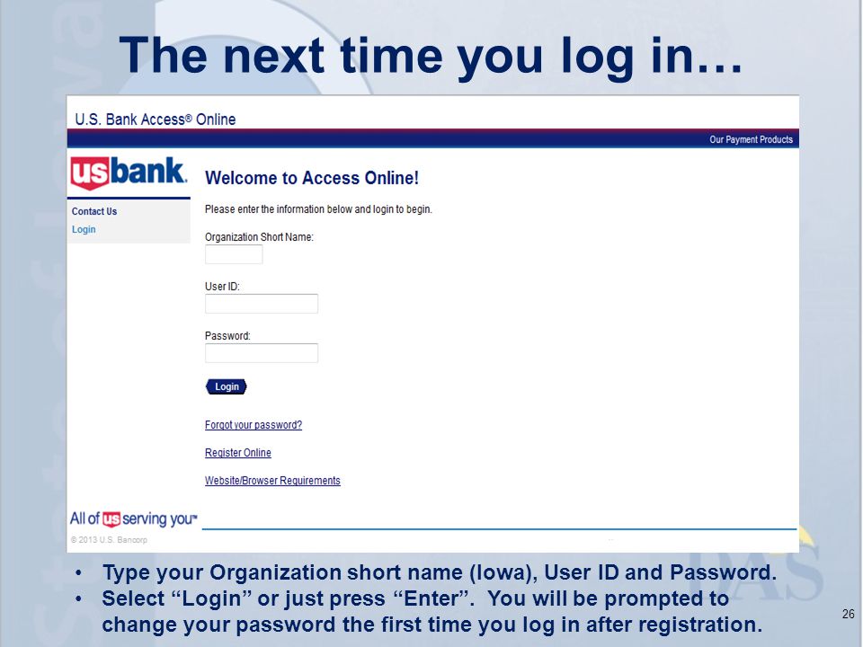 The next time you log in… 26 Type your Organization short name (Iowa), User ID and Password.