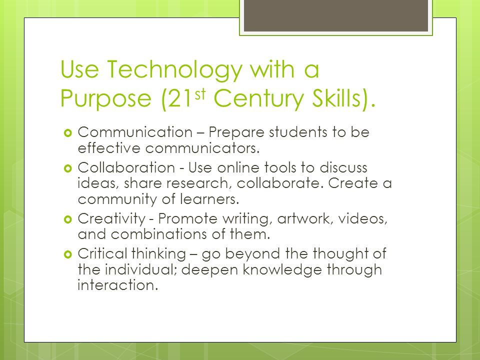 Use Technology with a Purpose (21 st Century Skills).