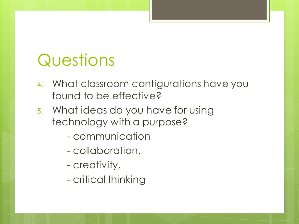 Questions 4. What classroom configurations have you found to be effective.