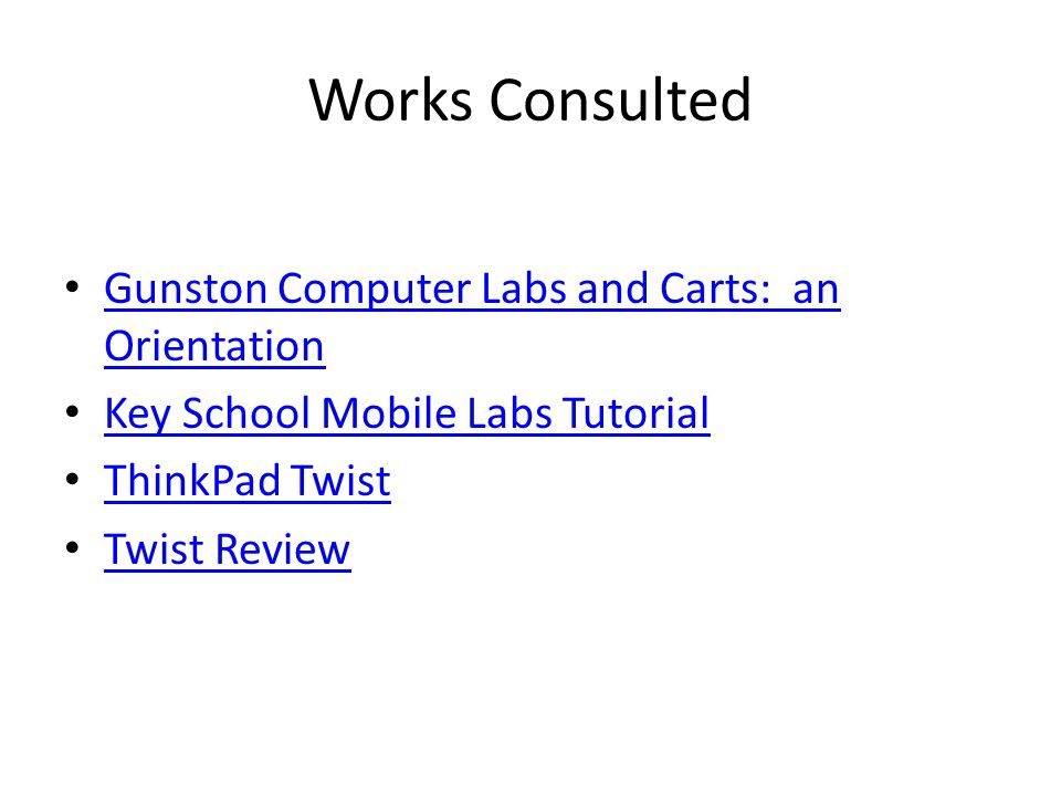 Works Consulted Gunston Computer Labs and Carts: an Orientation Gunston Computer Labs and Carts: an Orientation Key School Mobile Labs Tutorial ThinkPad Twist Twist Review