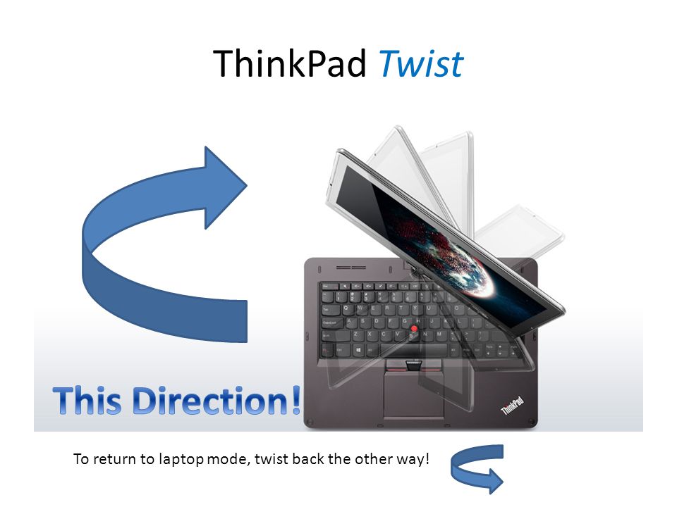 ThinkPad Twist To return to laptop mode, twist back the other way!