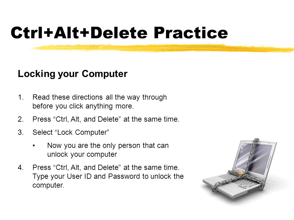 Ctrl+Alt+Delete Practice Locking your Computer 1.Read these directions all the way through before you click anything more.