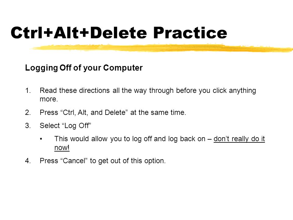 Ctrl+Alt+Delete Practice Logging Off of your Computer 1.Read these directions all the way through before you click anything more.