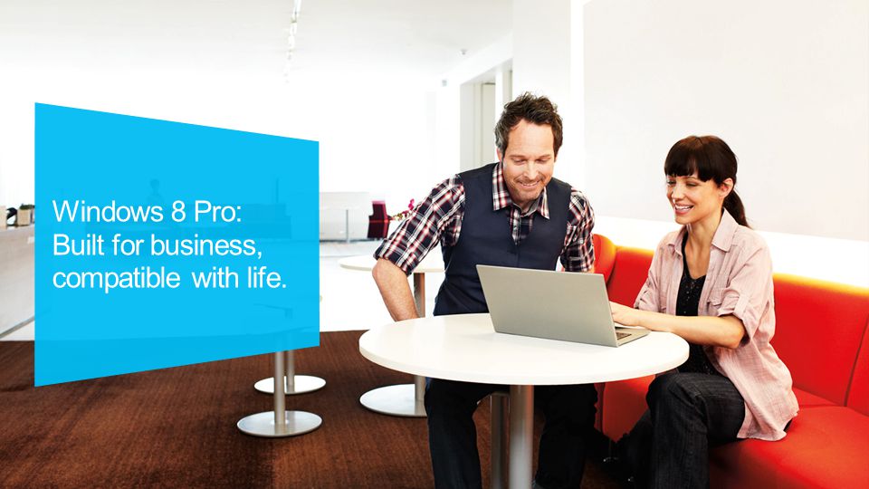 Windows 8 Pro: Built for business, compatible with life.