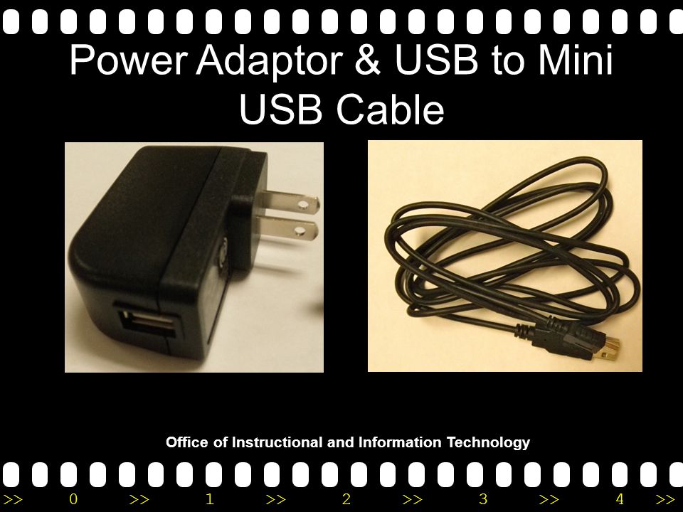 >>0 >>1 >> 2 >> 3 >> 4 >> Office of Instructional and Information Technology Power Adaptor & USB to Mini USB Cable