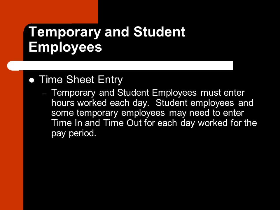 Temporary and Student Employees Time Sheet Entry – Temporary and Student Employees must enter hours worked each day.