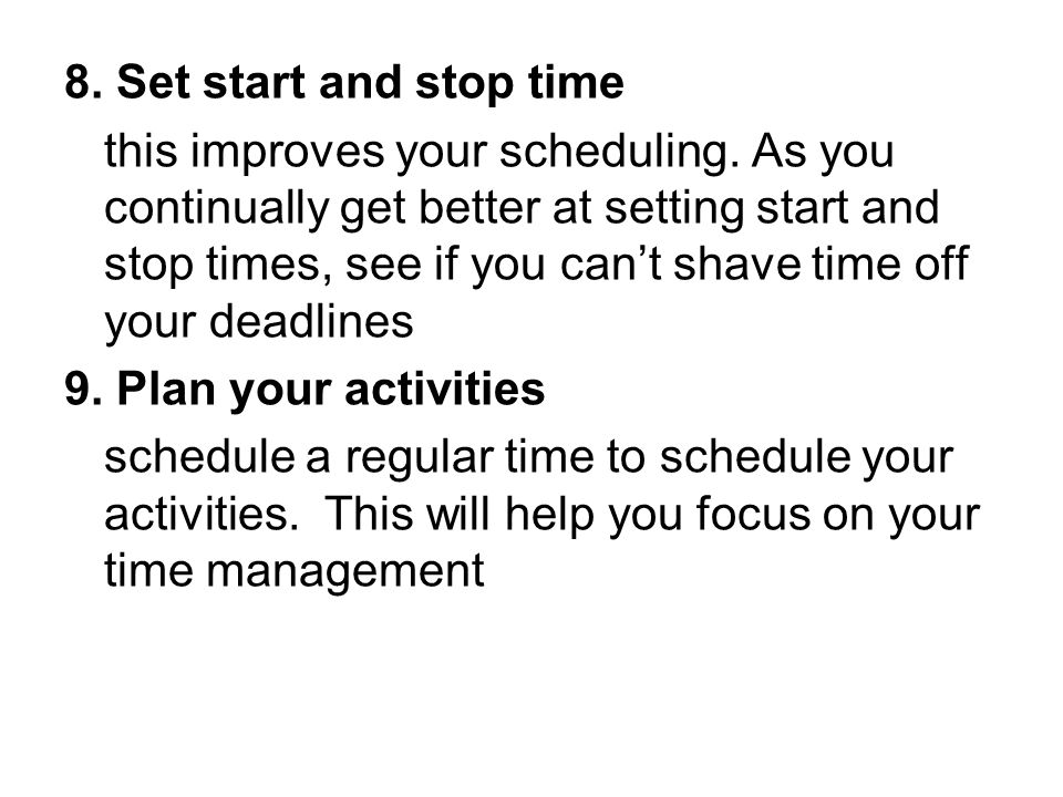 8. Set start and stop time this improves your scheduling.