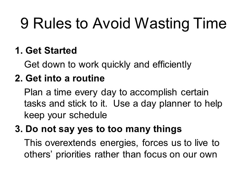 9 Rules to Avoid Wasting Time 1. Get Started Get down to work quickly and efficiently 2.
