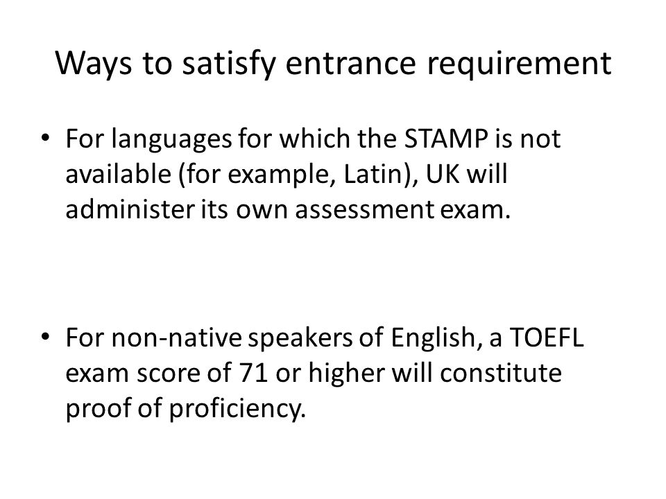 Ways to satisfy entrance requirement For languages for which the STAMP is not available (for example, Latin), UK will administer its own assessment exam.