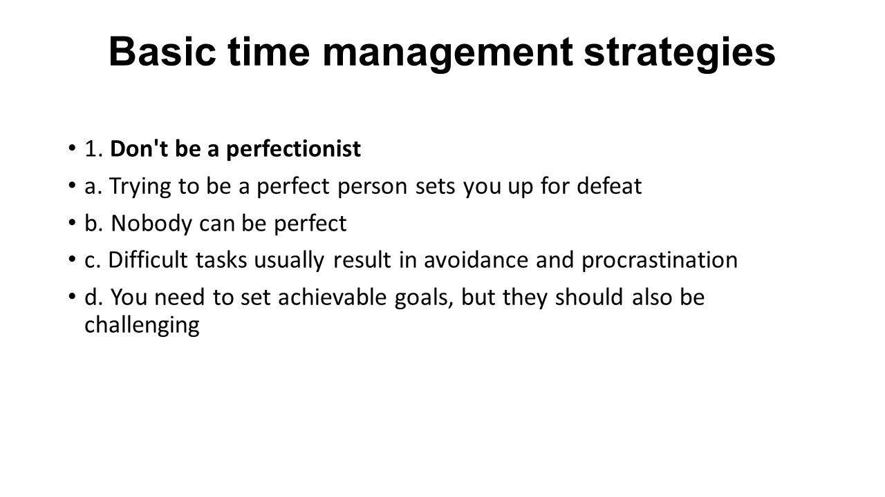 Basic time management strategies 1. Don t be a perfectionist a.