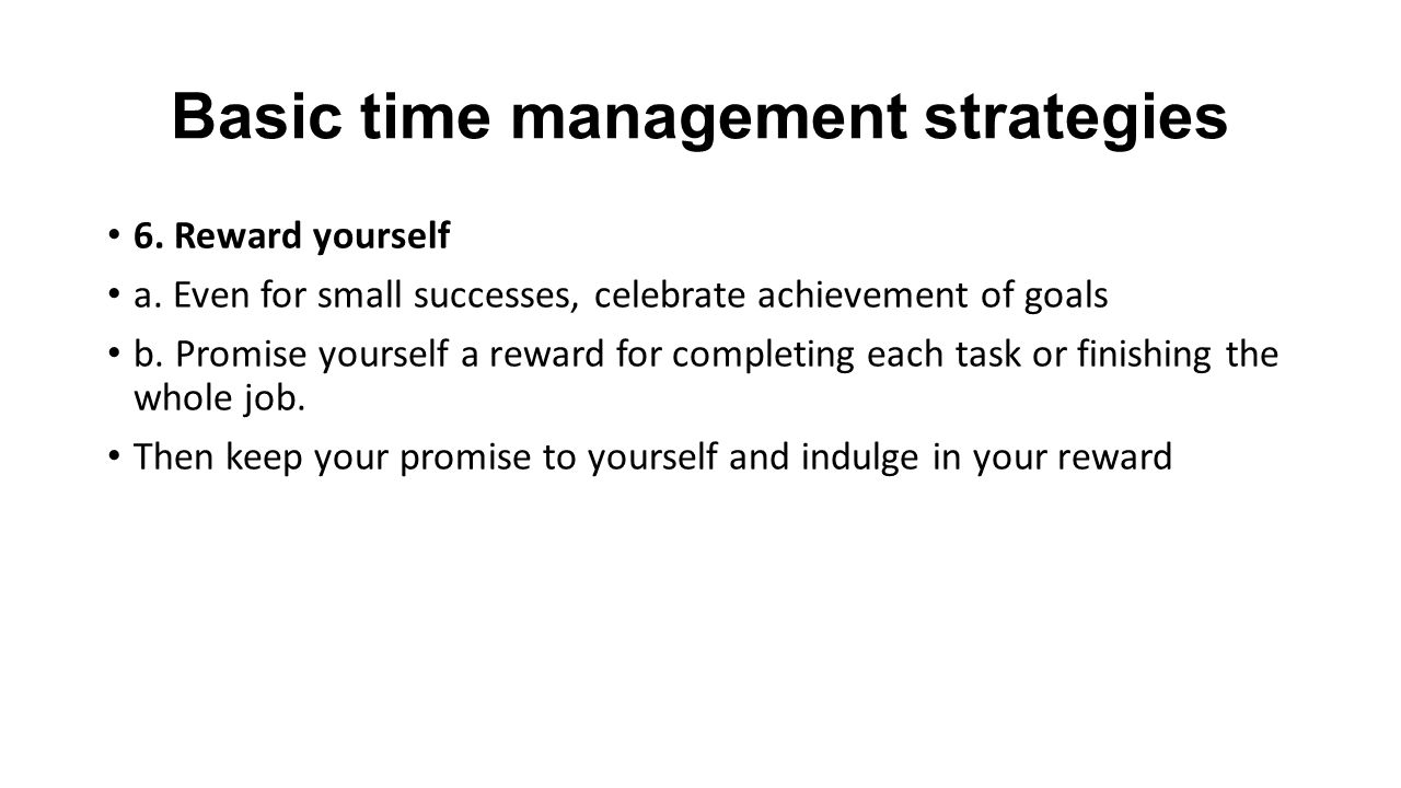 Basic time management strategies 6. Reward yourself a.