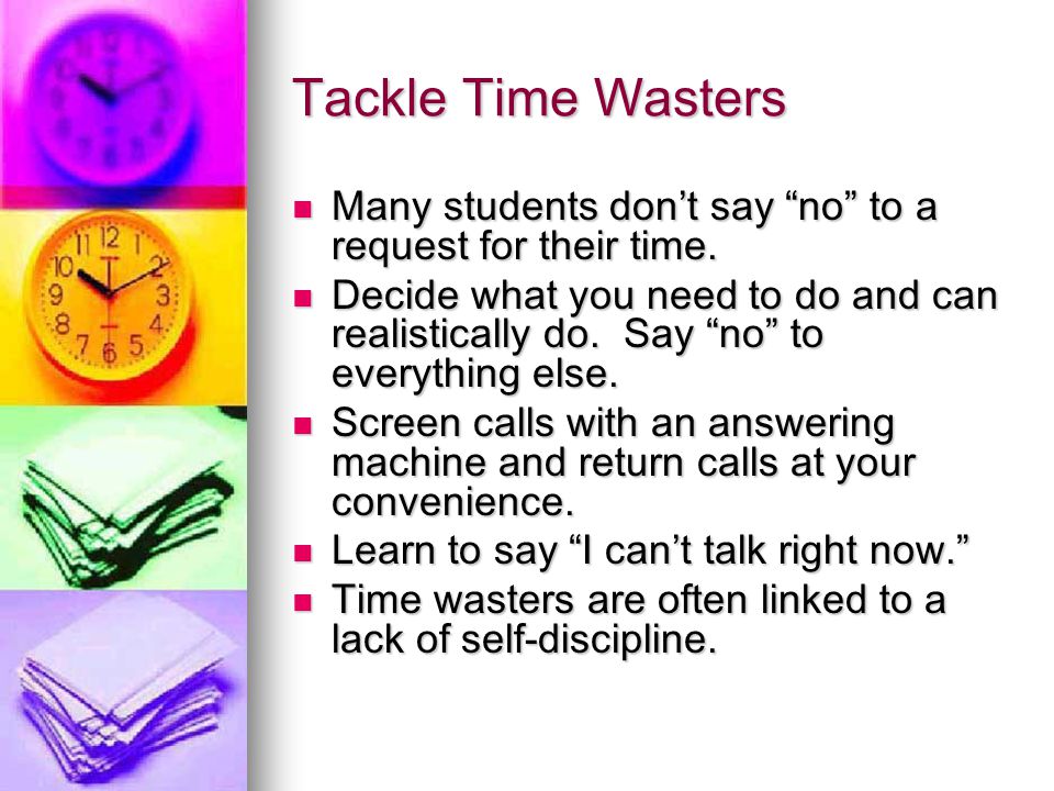 Tackle Time Wasters Many students dont say no to a request for their time.