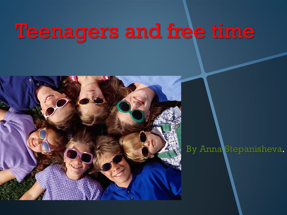 Teenagers and free time By Anna Stepanisheva.