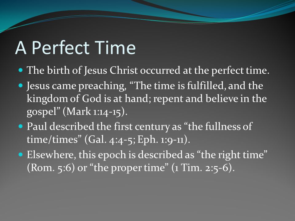 A Perfect Time The birth of Jesus Christ occurred at the perfect time.