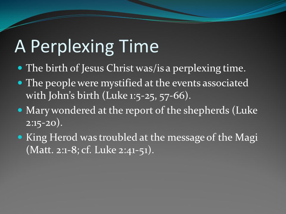 A Perplexing Time The birth of Jesus Christ was/is a perplexing time.
