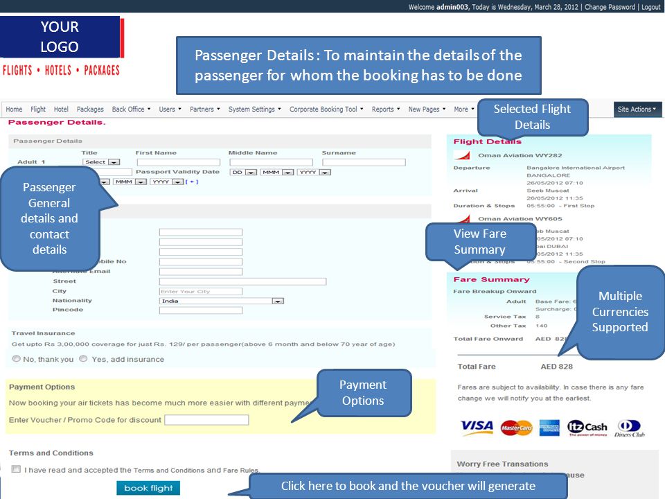 1 YOUR LOGO Passenger Details : To maintain the details of the passenger for whom the booking has to be done Passenger General details and contact details Payment Options Selected Flight Details Click here to book and the voucher will generate View Fare Summary Multiple Currencies Supported