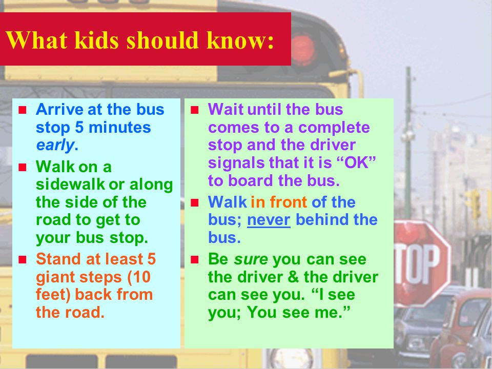 What kids should know: n Arrive at the bus stop 5 minutes early.