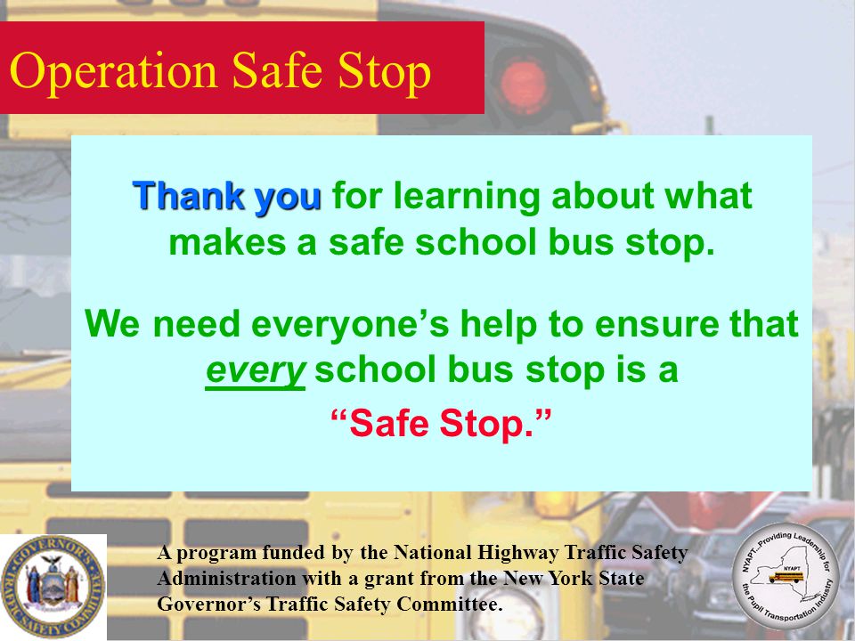 Operation Safe Stop Thank you Thank you for learning about what makes a safe school bus stop.